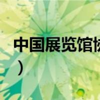 中国展览馆协会（关于中国展览馆协会的介绍）