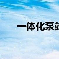 一体化泵站（关于一体化泵站的介绍）