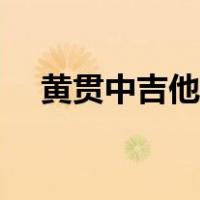 黄贯中吉他水平如何（黄贯中吉他水平）