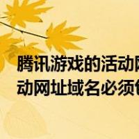腾讯游戏的活动网址域名必须包含正确选项（腾讯游戏的活动网址域名必须包含什么）