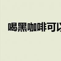 喝黑咖啡可以减肥吗（喝黑咖啡可以减肥）
