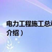 电力工程施工总承包资质（关于电力工程施工总承包资质的介绍）