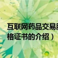 互联网药品交易服务资格证书（关于互联网药品交易服务资格证书的介绍）