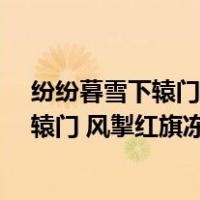 纷纷暮雪下辕门,风掣红旗冻不翻运用（ldquo 纷纷暮雪下辕门 风掣红旗冻不翻  rdquo 赏析）