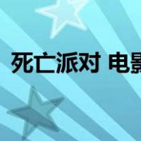 死亡派对 电影（关于死亡派对 电影的介绍）