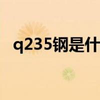 q235钢是什么钢材（q235钢是什么材料）