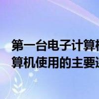 第一台电子计算机使用的主要逻辑元件是电子管（( )电子计算机使用的主要逻辑元件是电子管）