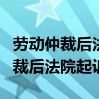 劳动仲裁后法院起诉有必要请律师吗（劳动仲裁后法院起诉）
