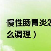 慢性肠胃炎怎么调理吃什么药（慢性肠胃炎怎么调理）