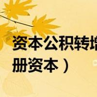 资本公积转增注册资本条件（资本公积转增注册资本）