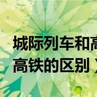 城际列车和高铁座位有什么区别（城际列车和高铁的区别）