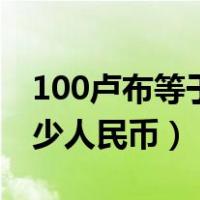 100卢布等于多少钱人民币（100卢布等于多少人民币）