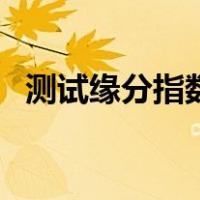 测试缘分指数（关于测试缘分指数的介绍）