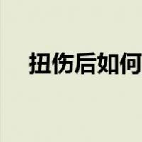 扭伤后如何处理最好（扭伤后如何处理）