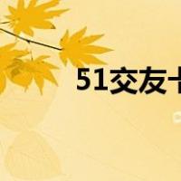 51交友卡（关于51交友卡的介绍）