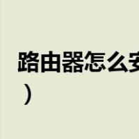 路由器怎么安装和设置图解（路由器怎么安装）