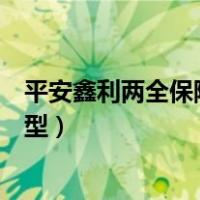 平安鑫利两全保险分红型现金价值（平安鑫利两全保险分红型）