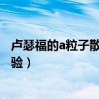 卢瑟福的a粒子散射实验发现了质子（卢瑟福的a粒子散射实验）