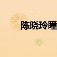 陈晓玲瞳瞳是什么电视剧（陈晓玲）