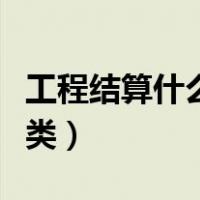 工程结算什么类科目（工程结算科目属于哪一类）