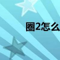 圈2怎么打上去（圈2怎么打出来）