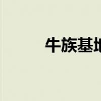 牛族基地（关于牛族基地的介绍）