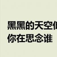 黑黑的天空低垂亮亮的繁星相随虫儿飞虫儿飞你在思念谁