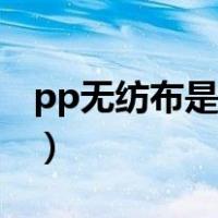 pp无纺布是什么成分（pp无纺布是什么材质）