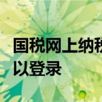 国税网上纳税申报系统密码错误需多长时间可以登录