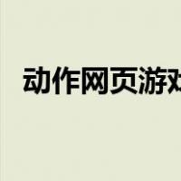 动作网页游戏（关于动作网页游戏的介绍）