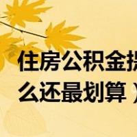 住房公积金提前还房贷怎么还最划算（房贷怎么还最划算）