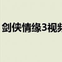 剑侠情缘3视频（关于剑侠情缘3视频的介绍）