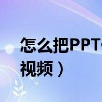 怎么把PPT做成视频wmv（怎么把ppt做成视频）