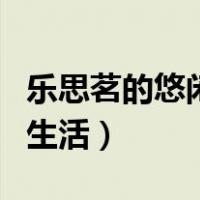 乐思茗的悠闲生活的悠闲生活（乐思茗的悠闲生活）