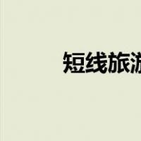 短线旅游（关于短线旅游的介绍）