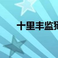 十里丰监狱地址在哪里（十里丰监狱）