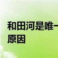 和田河是唯一由南向北贯穿塔克拉玛干沙漠的原因