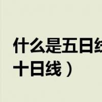 什么是五日线十日线六十日线（什么是五日线十日线）