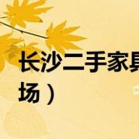 长沙二手家具市场户外桌椅（长沙二手家具市场）