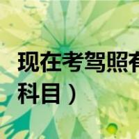 现在考驾照有几个科目三（现在考驾照有几个科目）