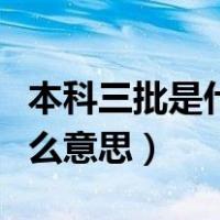 本科三批是什么意思（本科一批二批三批是什么意思）