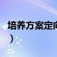 培养方案定向和非定向（培养方式定向非定向）