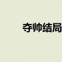 夺帅结局解析（夺帅结局什么意思）