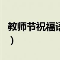 教师节祝福语很多字（教师节祝福语最新少字）
