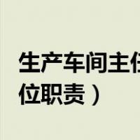 生产车间主任岗位职责概述（生产车间主任岗位职责）