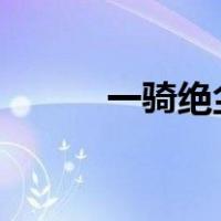一骑绝尘是ji还是qi（一骑绝尘）
