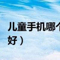 儿童手机哪个牌子质量好（手机哪个牌子质量好）