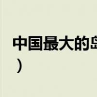 中国最大的岛屿是日本岛（中国最大的岛屿是）