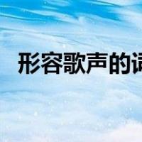 形容歌声的词语四个字（形容歌声的词语）
