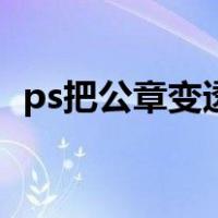 ps把公章变透明（ps怎么把章扣成透明的）